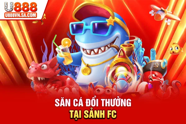 Bắn Cá Đổi Thưởng - Hình Thức Giải Trí Săn Thưởng Siêu Hot % Săn cá đổi thưởng tại sảnh FC