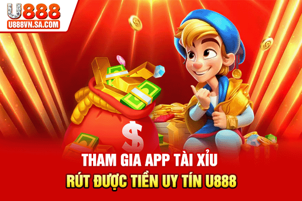 Top 5 App Tài Xỉu Rút Được Tiền Uy Tín, Nên Chơi % Tham gia app tài xỉu rút được tiền uy tín U888